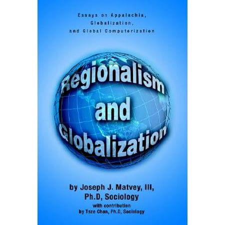 Regionalism And Globalization Essays On Appalachia Globalization Regionalism And Globalization Essays On Appalachia Globalization And Global Computerization Essay Papers For Sale also How To Write A High School Essay High School Entrance Essay Samples