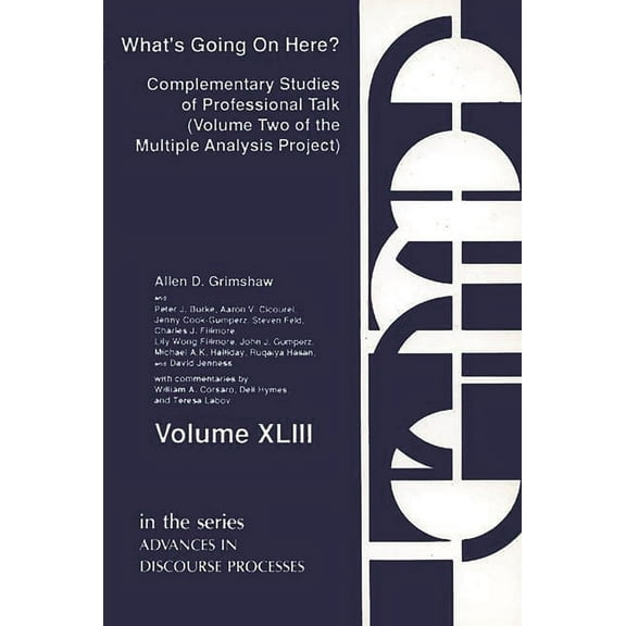 Advances in Discourse Processes; 43 What's Going on Here?: Complementary Studies of Professional Talk, (Paperback)