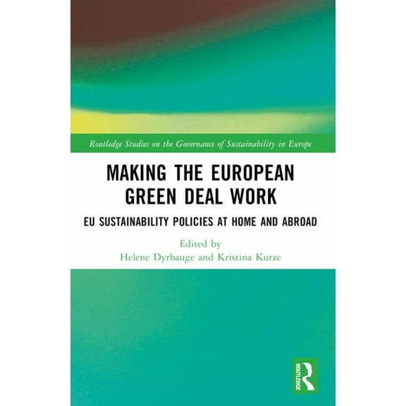 Routledge Studies on the Governance of S Making the European Green Deal Work: EU Sustainability Policies at Home and Abroad, (Paperback)
