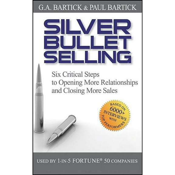 Silver Bullet Selling: Six Critical Steps to Opening More Relationships and Closing More Sales, (Hardcover)