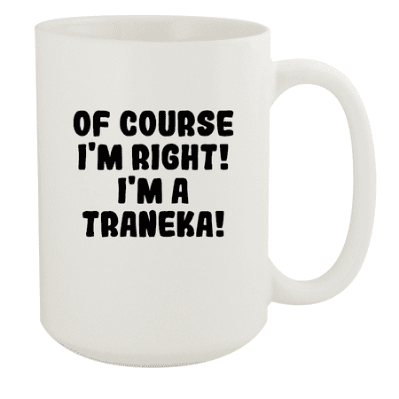 

Of Course I m Right! I m A Traneka! - Ceramic 15oz White Mug White