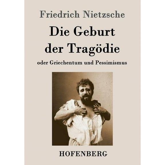 Die Geburt der Tragödie : oder Griechentum und Pessimismus (Paperback)