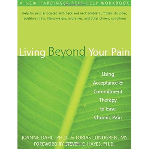 Living beyond Your Pain: Using Acceptance Commitment Therapy to Ease Chronic Pain