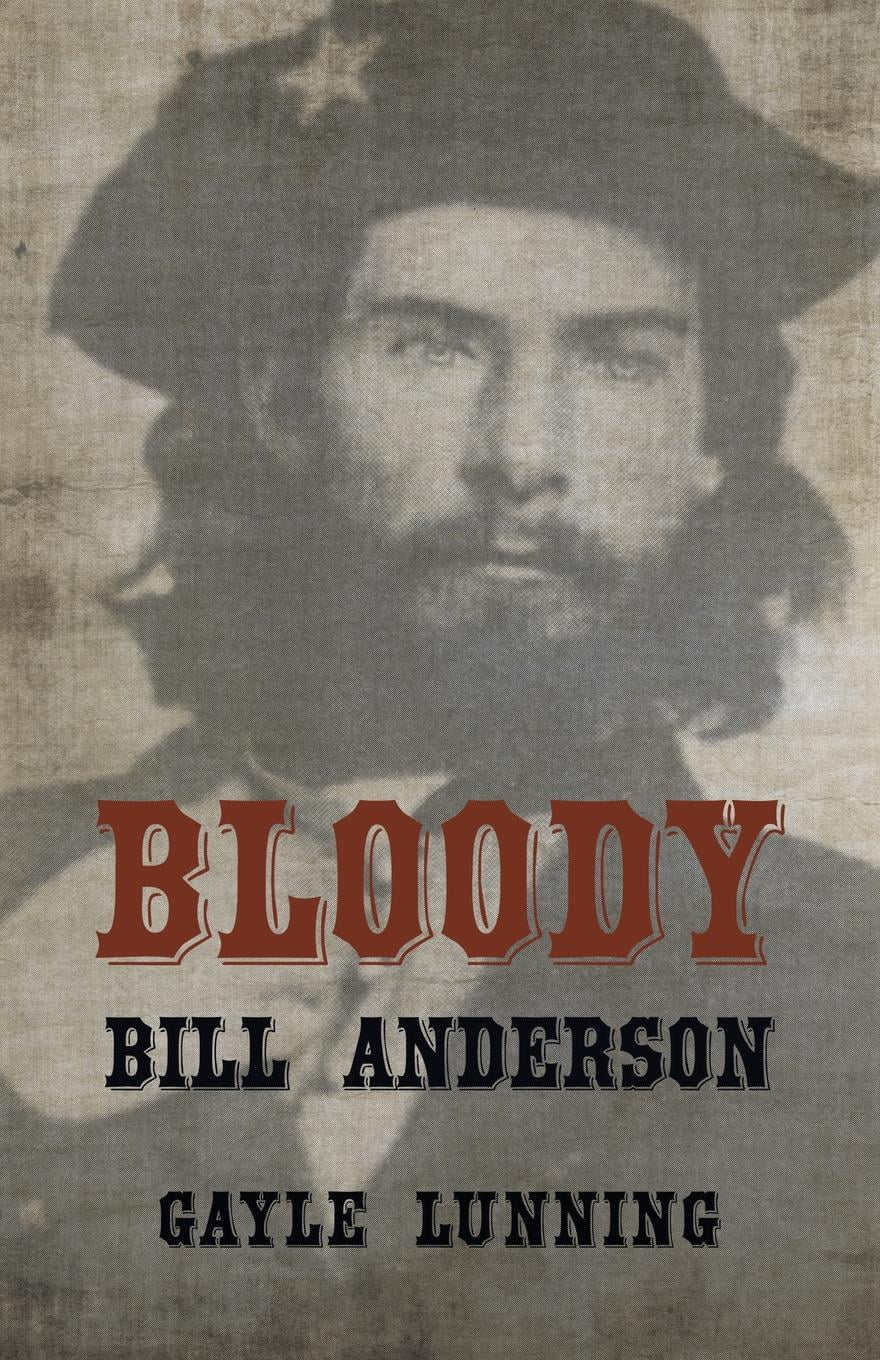 Bloody Bill Anderson by Thomas Goodrich Bloody Bill Anderson by Thomas Goodrich