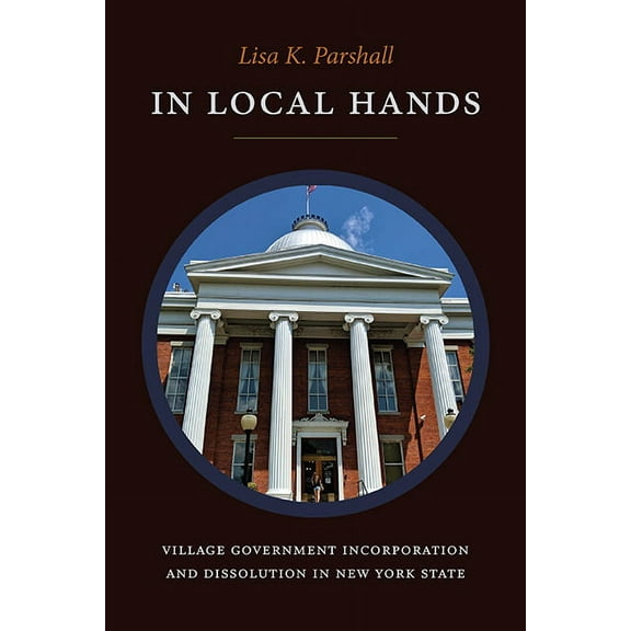 In Local Hands: Village Government Incorporation and Dissolution in New York State, (Hardcover)