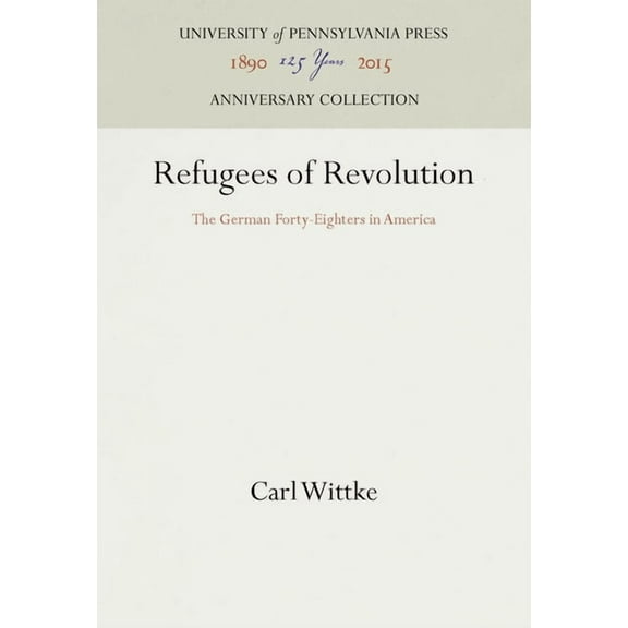 Anniversary Collection Refugees of Revolution: The German Forty-Eighters in America, (Hardcover)