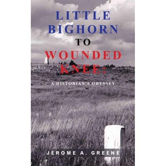 Little Bighorn to Wounded Knee: A Historian's Odyssey, (Hardcover)