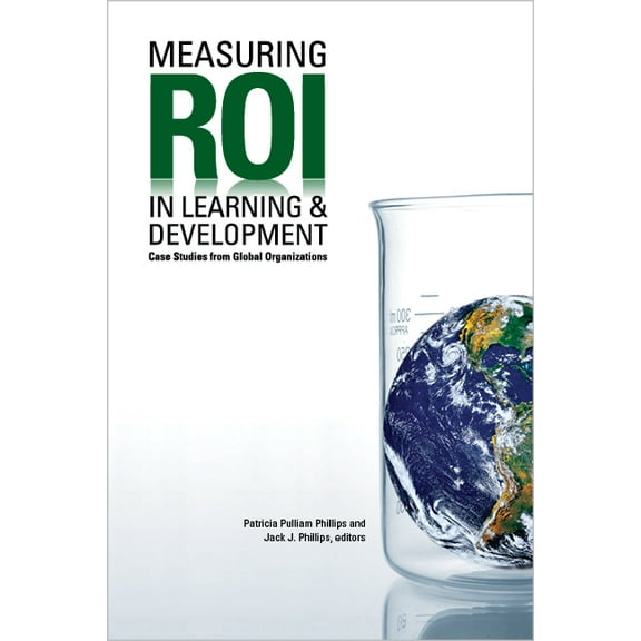 Measuring Roi in Learning & Development: Case Studies from Global Organizations, (Paperback)