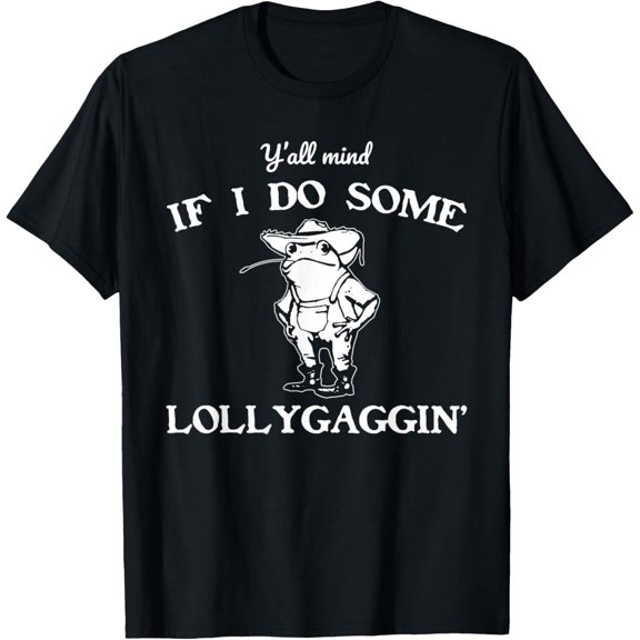 Y'all Mind If I Do Some Lollygaggin' Frog Graphic T-Shirt