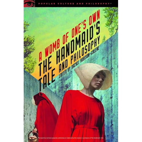 Popular Culture and Philosophy The Handmaid's Tale and Philosophy: A Womb of One's Own, Book 123, (Paperback)