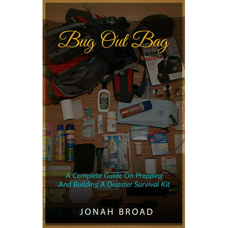 Bug Out Bag: A Complete Guide On Prepping And Building A Disaster Survival Kit -