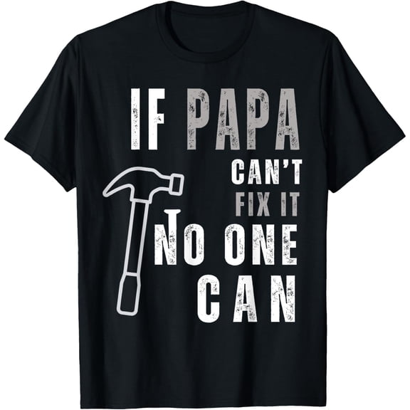 t-shirt If Papa Can't Fix It No One Can funny fathers day T-Shirt mens,black,women,funny,journey,Crew Neck, Short Sleeve,custom clothing patterns.gift