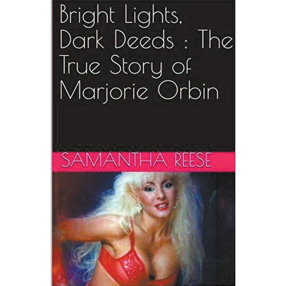 Bright Lights Dark Deeds: The True Story of Marjorie Orbin, (Paperback)