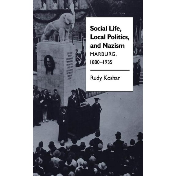 Social Life, Local Politics, and Nazism: Marburg, 1880-1935, (Paperback)