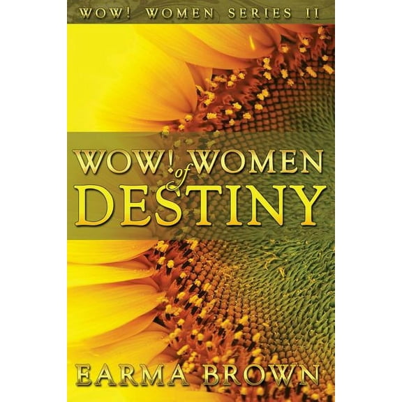 WOW! Women of Destiny: How To Create A Life Full Of Passion, Purpose And Power In God (Paperback) by Earma Brown