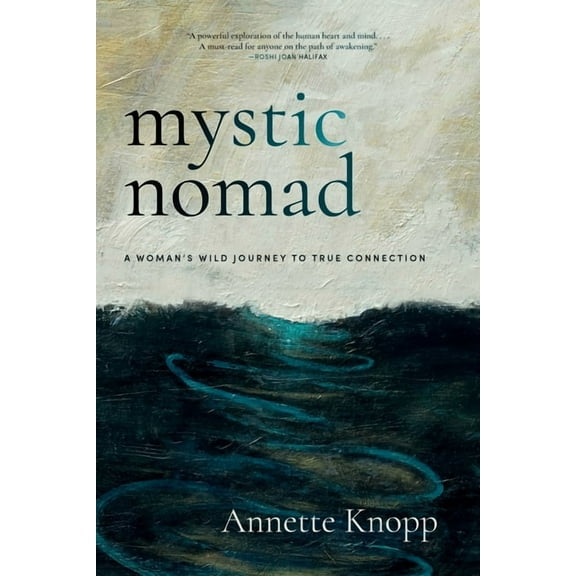 Mystic Nomad: A Woman's Wild Journey to True Connection, (Paperback)