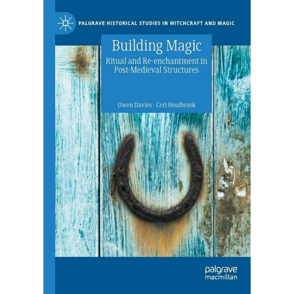Palgrave Historical Studies in Witchcraf Building Magic: Ritual and Re-Enchantment in Post-Medieval Structures, (Paperback)