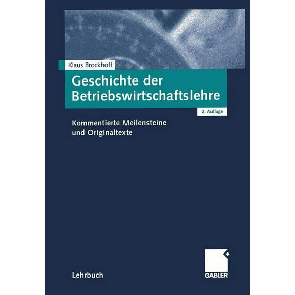 Geschichte Der Betriebswirtschaftslehre: Kommentierte Meilensteine Und Originaltexte, (Paperback)