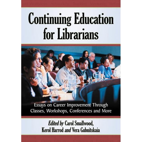 Continuing Education for Librarians: Essays on Career Improvement Through Classes, Workshops, Conferences and More (Paperback)