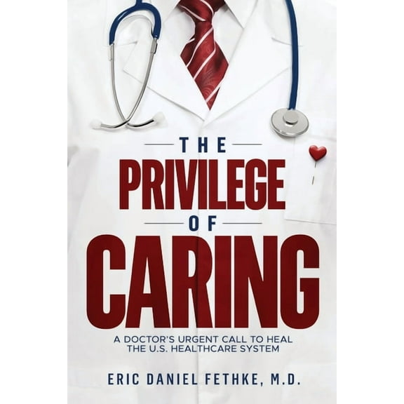 The Privilege of Caring: A Doctor's Urgent Call To Heal The U.S. Healthcare System, (Paperback)