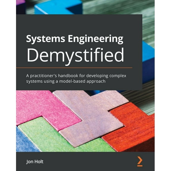 Systems Engineering Demystified: A practitioner's handbook for developing complex systems using a model-based approach, (Paperback)