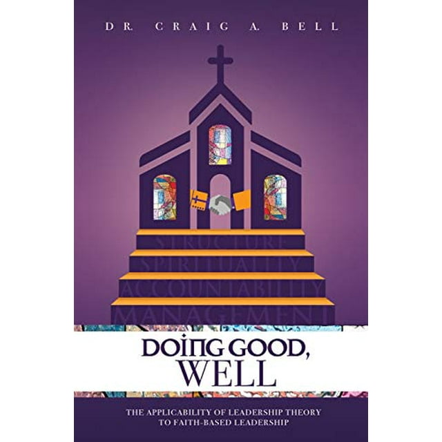 Doing Good, Well: The Applicability of Leadership Theory to Faith-based Leadership