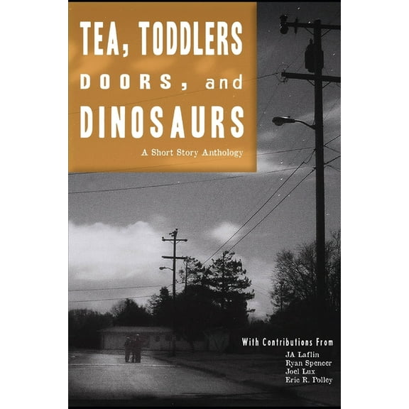 Tea, Toddlers, Doors, and Dinosaurs: A Short Story Anthology (Paperback)