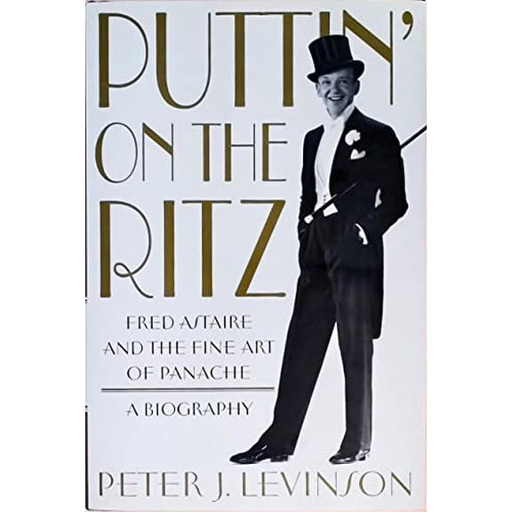 Pre-Owned Puttin' On the Ritz: Fred Astaire and the Fine Art of Panache, A Biography (Hardcover) 0312353669 9780312353667