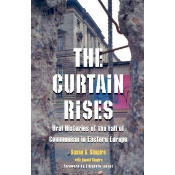 The Curtain Rises: Oral Histories of the Fall of Communism in Eastern Europe, (Paperback)
