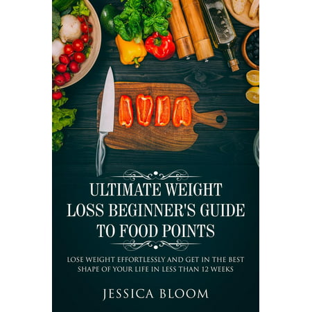Ultimate Weight Loss Beginner's Guide To Food Points : Lose Weight Effortlessly and Get in The Best Shape Of Your Life Less Than 12 Weeks - (The Best Pussy Shape)