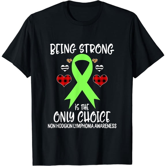 Being Strong is the Only Choice Non Hodgkin Lymphoma Ribbon T-Shirt
