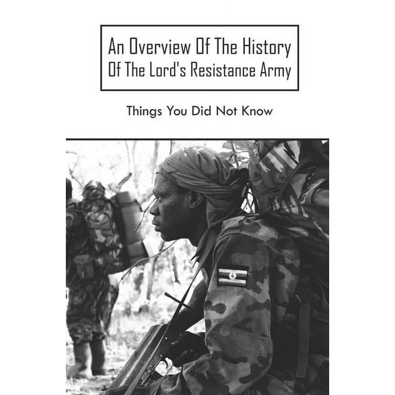 An Overview Of The History Of The Lord's Resistance Army (Paperback)