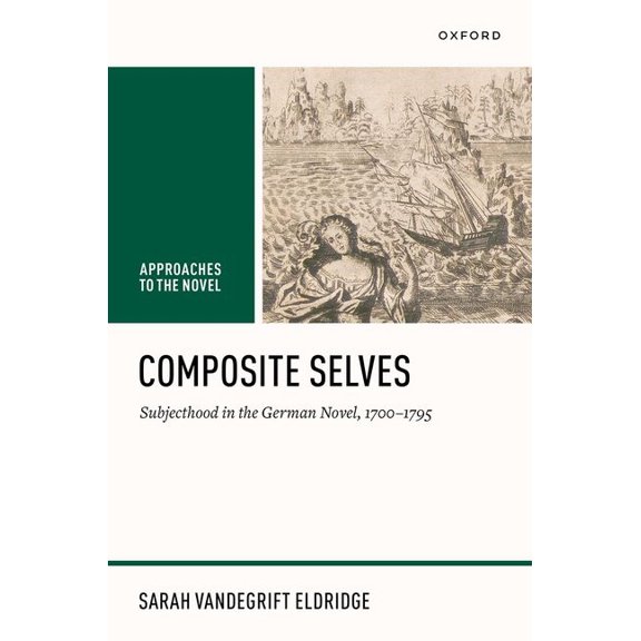 Approaches to the Novel Composite Selves: Subjecthood in the German Novel, 1700-1795, (Hardcover)