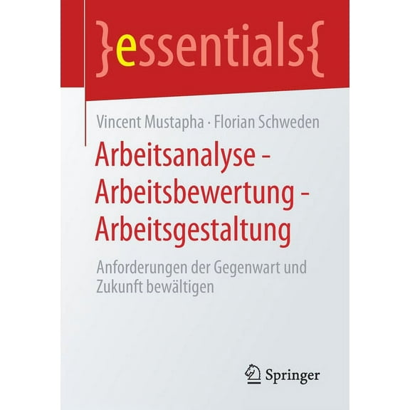 Essentials Arbeitsanalyse - Arbeitsbewertung - Arbeitsgestaltung: Anforderungen Der Gegenwart Und Zukunft Bewältigen, (Paperback)