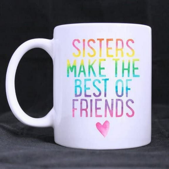 Sister Gift Sisters Make the Best of Friends Coffee Tea Mug Cup, 11 Ounces