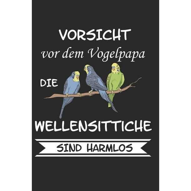 Vorsicht Vor Dem Vogelpapa Die Wellensittiche Sind Harmlos Wellensittich Sittich Nymphensittich Spruch Lustig Geschenk Notizbuch Walmart Com Walmart Com
