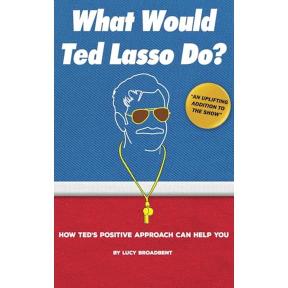 Pre-Owned What Would Ted Lasso Do?: How Ted's Positive Approach Can Help You