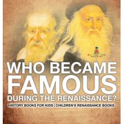 Who Became Famous during the Renaissance? History Books for Kids Children's Renaissance Books, (Hardcover)