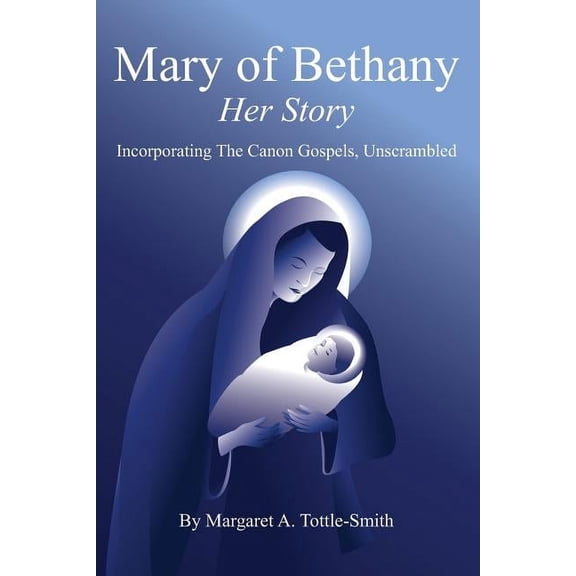 Mary of Bethany - Her Story: Incorporating The Canon Gospels, Unscrambled, (Paperback)