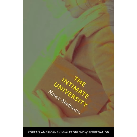 The Intimate University: Korean American Students and the Problems of Segregation, (Paperback)
