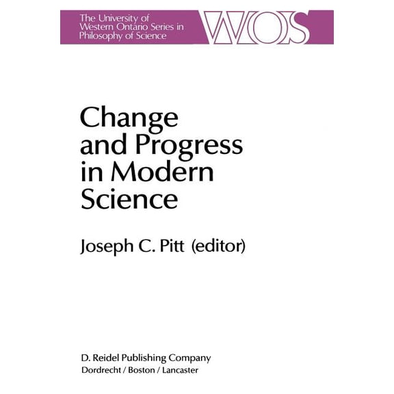 The Western Ontario Philosophy of Scienc Change and Progress in Modern Science: Papers Related to and Arising from the Fourth International Conference on History, Book 27, (Hardcover)
