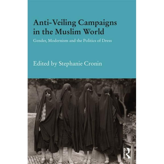Durham Modern Middle East and Islamic Wo Anti-Veiling Campaigns in the Muslim World: Gender, Modernism and the Politics of Dress, Book 31, (Hardcover)