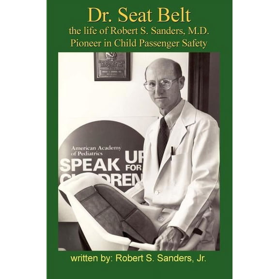 Dr. Seat Belt: The Life of Robert S. Sanders, MD, Pioneer in Child Passenger Safety, (Paperback)