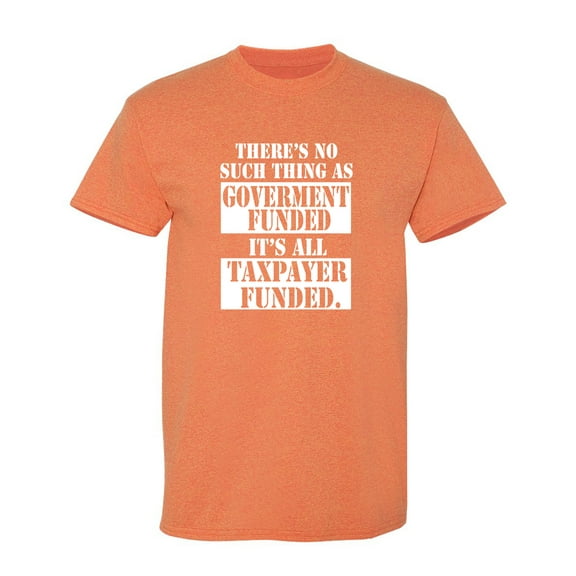 There's No Such Thing As Government Funded Sarcastic Humor Graphic Novelty Funny T Shirt