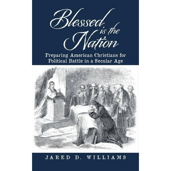 Blessed is the Nation : Preparing American Christians for Political Battle in a Secular Age (Paperback)
