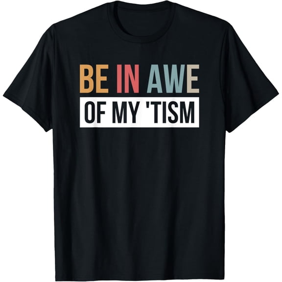 Be In Awe Of My Tism T-Shirt mens t shirt,black,women,funny,misfits,men,journey