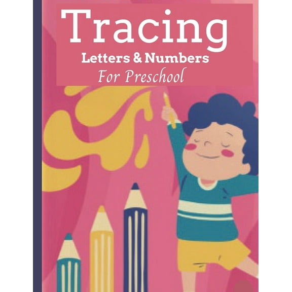 Tracing Letters & Numbers For Preschool: Alphabet Handwriting Practice Workbook for Kids Ages 3-5, Preschool Writing Workbook for Kindergarten and Kids. Trace, Write and Color Letters and Numbers (Paperback)