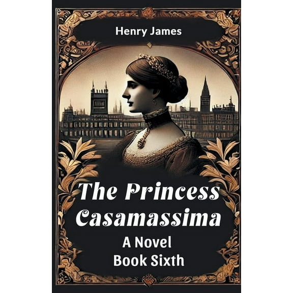 The Princess Casamassima A Novel Book Sixth, (Paperback)