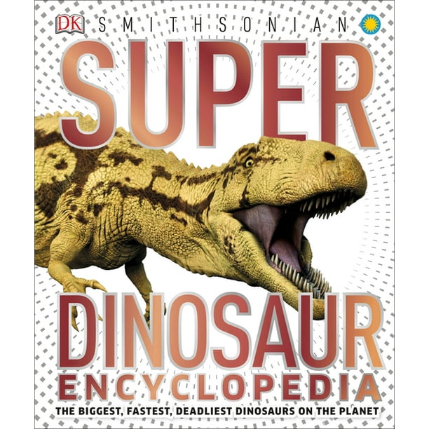 Super Dinosaur Encyclopedia : The Biggest, Fastest, Coolest Prehistoric Creatures - Walmart.com