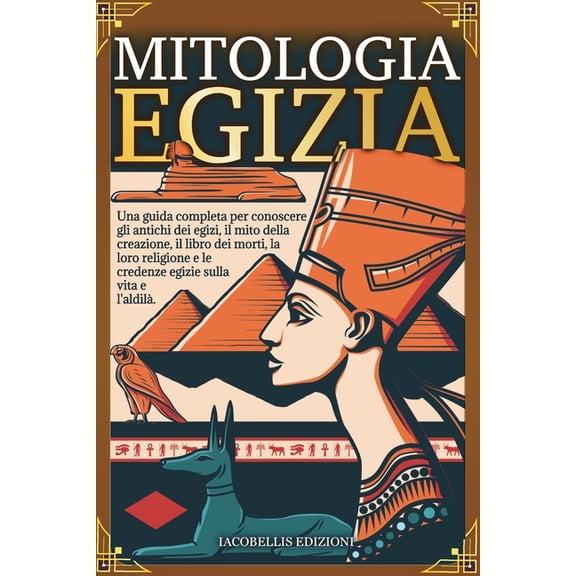 Mitologia Egizia: Una guida completa per conoscere gli antichi dÃ¨i egizi, il mito della creazione, il libro dei morti, l, (Paperback)